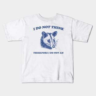 I Do Not Think, Possum T Shirt, Weird T Shirt, Meme T Shirt, Funny Possum, T Shirt, Trash Panda T Shirt, Unisex Kids T-Shirt